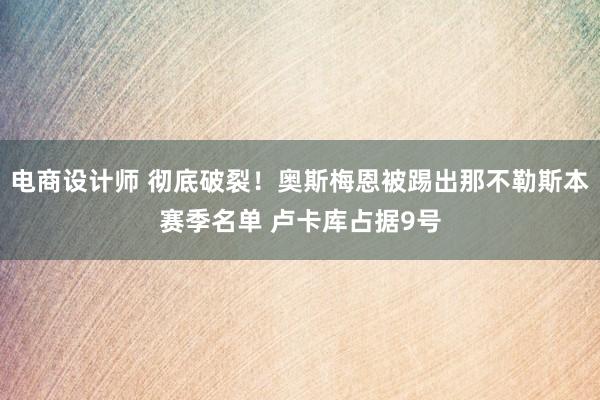 电商设计师 彻底破裂！奥斯梅恩被踢出那不勒斯本赛季名单 卢卡库占据9号